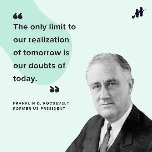 Image containing a motivational quote from Franklin D. Roosevelt "The only limit to our realization of tomorrow is our doubts of today."